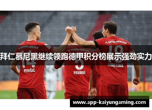 拜仁慕尼黑继续领跑德甲积分榜展示强劲实力