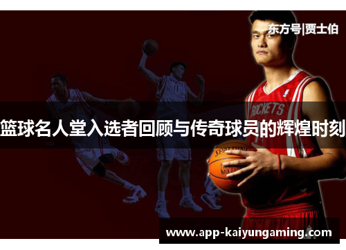 篮球名人堂入选者回顾与传奇球员的辉煌时刻