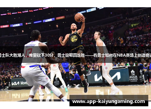 勇士队大胜湖人，库里砍下30分，勇士豪取四连胜——看勇士如何在NBA赛场上创造奇迹