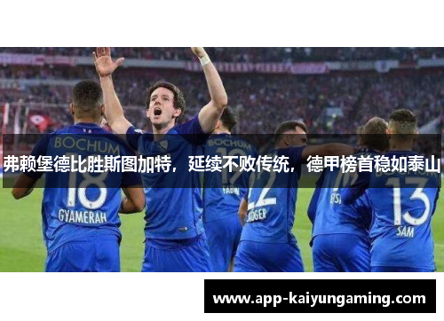 弗赖堡德比胜斯图加特，延续不败传统，德甲榜首稳如泰山